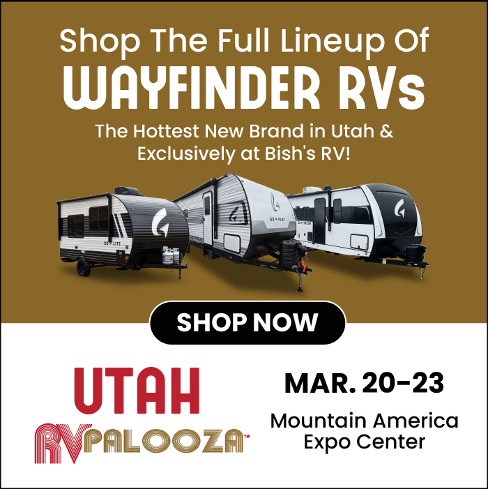 Shop the full lineup of Wayfinder RVS Exclusively at Bish's RV at Utah RV Palooza - March 20-23 - The Mountain America Center